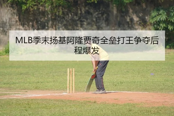 MLB季末扬基阿隆贾奇全垒打王争夺后程爆发